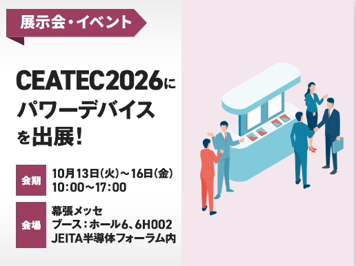 CEATEC2026にパワーデバイスを出展!会期：10月13日(火)から16日(金)の10時から17時、会場：幕張メッセブース：ホール6、6H002 JEITA半導体フォーラム内