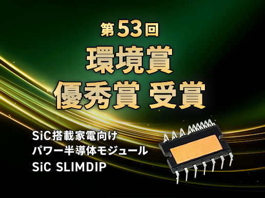 第53回環境賞優秀賞受賞 SiC搭載家電向けパワー半導体モジュールSiC SLIMDIP