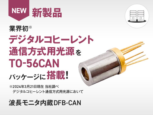 新製品 業界初デジタルコヒーレント通信方式用光源をTO-56CANパッケージに搭載！波長モニタ内蔵DFB-CAN