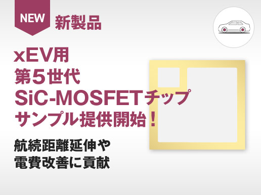 xEV用第5世代SiC-MOSFETチップサンプル提供開始！航続距離延伸や電費改善に貢献
