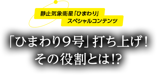 静止気象衛星「ひまわり」スペシャルコンテンツ「ひまわり9号」打ち上げ！その役割とは!?